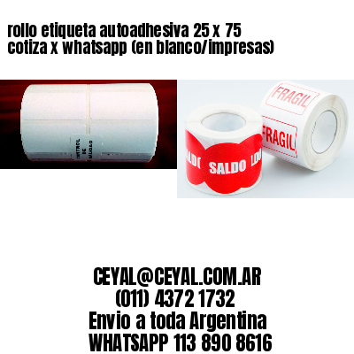 rollo etiqueta autoadhesiva 25 x 75 cotiza x whatsapp (en blanco/impresas)