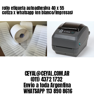 rollo etiqueta autoadhesiva 40 x 55 cotiza x whatsapp (en blanco/impresas)