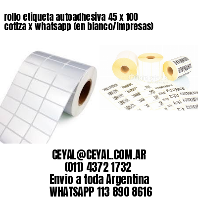 rollo etiqueta autoadhesiva 45 x 100 cotiza x whatsapp (en blanco/impresas)