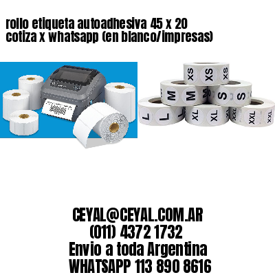 rollo etiqueta autoadhesiva 45 x 20 cotiza x whatsapp (en blanco/impresas)