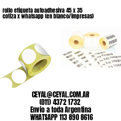 rollo etiqueta autoadhesiva 45 x 35 cotiza x whatsapp (en blanco/impresas)