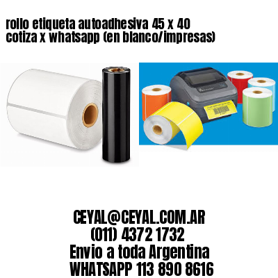 rollo etiqueta autoadhesiva 45 x 40 cotiza x whatsapp (en blanco/impresas)