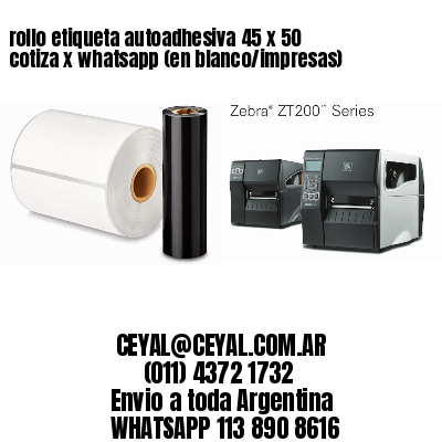 rollo etiqueta autoadhesiva 45 x 50 cotiza x whatsapp (en blanco/impresas)