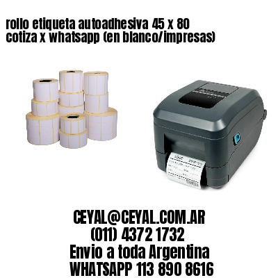 rollo etiqueta autoadhesiva 45 x 80 cotiza x whatsapp (en blanco/impresas)