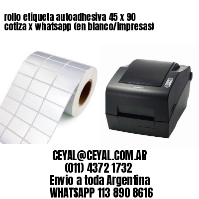 rollo etiqueta autoadhesiva 45 x 90 cotiza x whatsapp (en blanco/impresas)