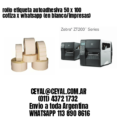 rollo etiqueta autoadhesiva 50 x 100 cotiza x whatsapp (en blanco/impresas)