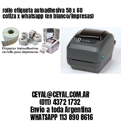 rollo etiqueta autoadhesiva 50 x 60 cotiza x whatsapp (en blanco/impresas)