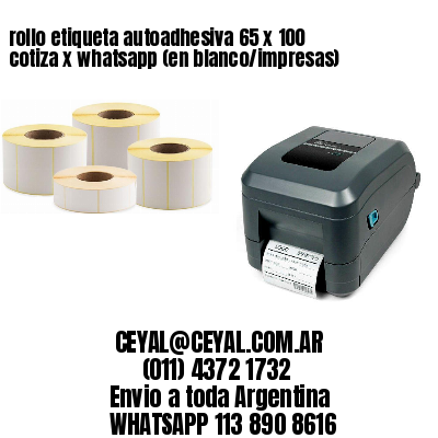 rollo etiqueta autoadhesiva 65 x 100 cotiza x whatsapp (en blanco/impresas)