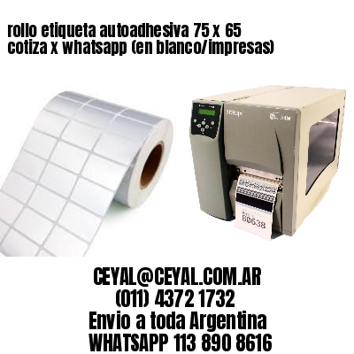 rollo etiqueta autoadhesiva 75 x 65 cotiza x whatsapp (en blanco/impresas)