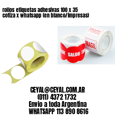 rollos etiquetas adhesivas 100 x 35 cotiza x whatsapp (en blanco/impresas)