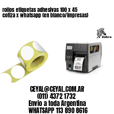 rollos etiquetas adhesivas 100 x 45 cotiza x whatsapp (en blanco/impresas)