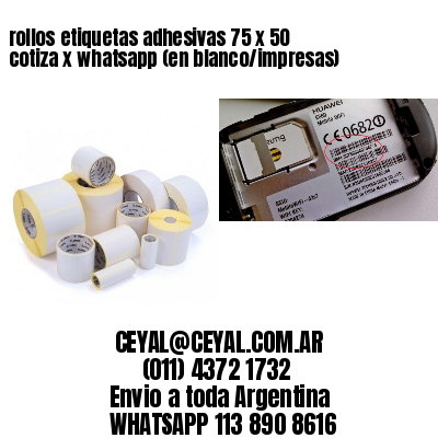 rollos etiquetas adhesivas 75 x 50 cotiza x whatsapp (en blanco/impresas)