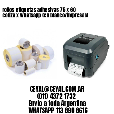 rollos etiquetas adhesivas 75 x 60 cotiza x whatsapp (en blanco/impresas)