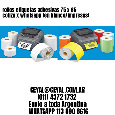 rollos etiquetas adhesivas 75 x 65 cotiza x whatsapp (en blanco/impresas)