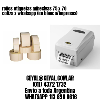 rollos etiquetas adhesivas 75 x 70 cotiza x whatsapp (en blanco/impresas)