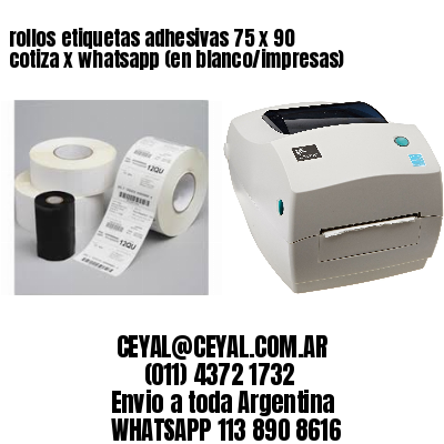 rollos etiquetas adhesivas 75 x 90 cotiza x whatsapp (en blanco/impresas)