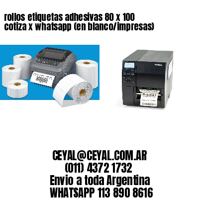 rollos etiquetas adhesivas 80 x 100 cotiza x whatsapp (en blanco/impresas)