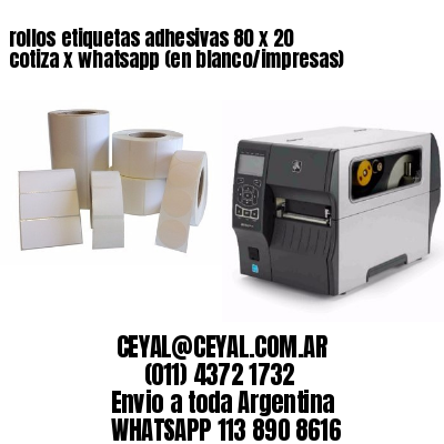 rollos etiquetas adhesivas 80 x 20 cotiza x whatsapp (en blanco/impresas)