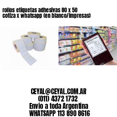 rollos etiquetas adhesivas 80 x 50 cotiza x whatsapp (en blanco/impresas)