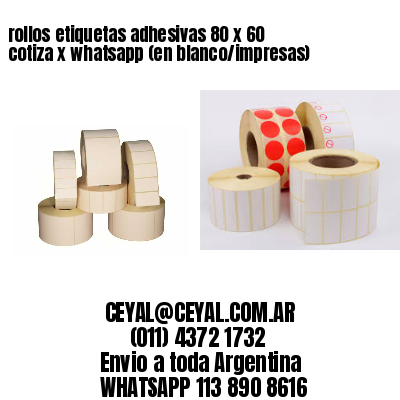 rollos etiquetas adhesivas 80 x 60 cotiza x whatsapp (en blanco/impresas)