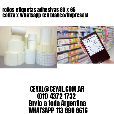 rollos etiquetas adhesivas 80 x 65 cotiza x whatsapp (en blanco/impresas)