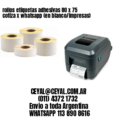 rollos etiquetas adhesivas 80 x 75 cotiza x whatsapp (en blanco/impresas)