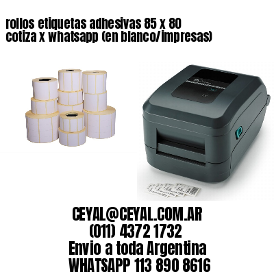 rollos etiquetas adhesivas 85 x 80 cotiza x whatsapp (en blanco/impresas)