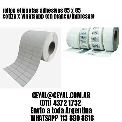 rollos etiquetas adhesivas 85 x 85 cotiza x whatsapp (en blanco/impresas)