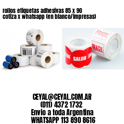 rollos etiquetas adhesivas 85 x 90 cotiza x whatsapp (en blanco/impresas)