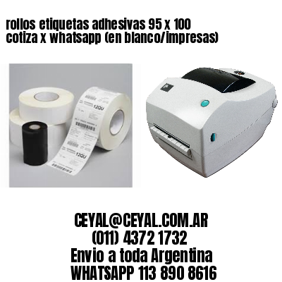 rollos etiquetas adhesivas 95 x 100 cotiza x whatsapp (en blanco/impresas)