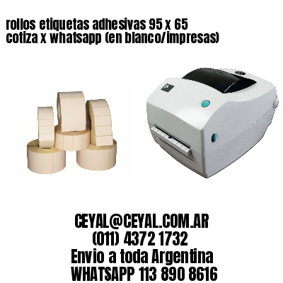 rollos etiquetas adhesivas 95 x 65 cotiza x whatsapp (en blanco/impresas)