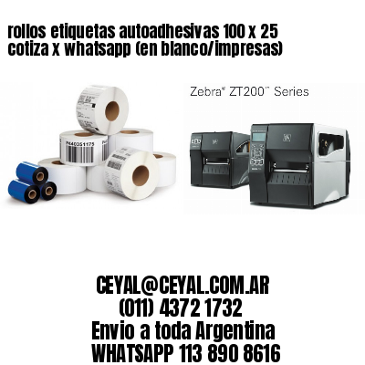 rollos etiquetas autoadhesivas 100 x 25 cotiza x whatsapp (en blanco/impresas)