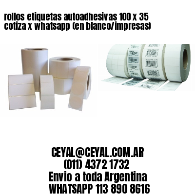 rollos etiquetas autoadhesivas 100 x 35 cotiza x whatsapp (en blanco/impresas)