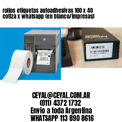 rollos etiquetas autoadhesivas 100 x 40 cotiza x whatsapp (en blanco/impresas)