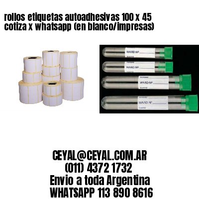 rollos etiquetas autoadhesivas 100 x 45 cotiza x whatsapp (en blanco/impresas)