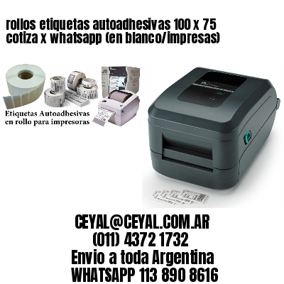 rollos etiquetas autoadhesivas 100 x 75 cotiza x whatsapp (en blanco/impresas)