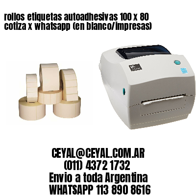 rollos etiquetas autoadhesivas 100 x 80 cotiza x whatsapp (en blanco/impresas)