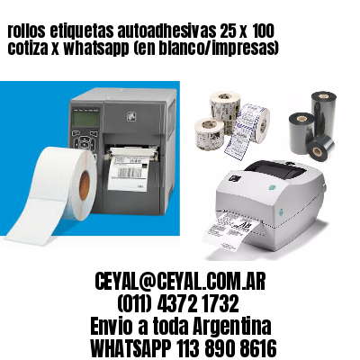 rollos etiquetas autoadhesivas 25 x 100 cotiza x whatsapp (en blanco/impresas)