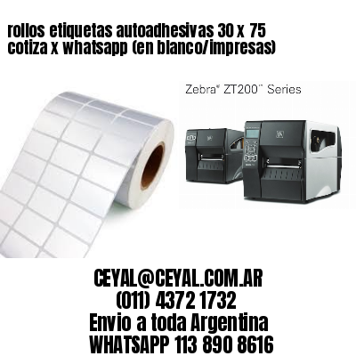 rollos etiquetas autoadhesivas 30 x 75 cotiza x whatsapp (en blanco/impresas)