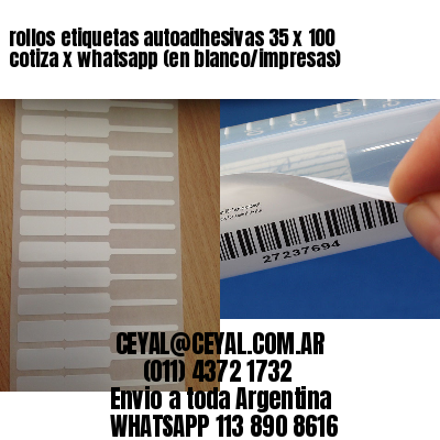 rollos etiquetas autoadhesivas 35 x 100 cotiza x whatsapp (en blanco/impresas)