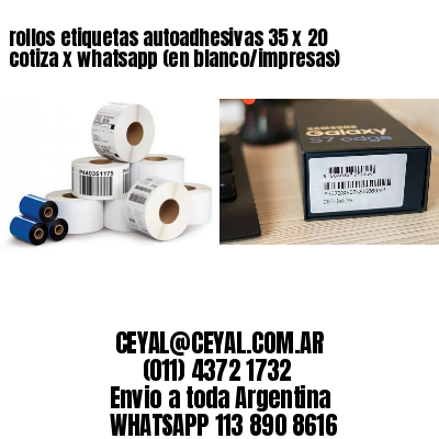 rollos etiquetas autoadhesivas 35 x 20 cotiza x whatsapp (en blanco/impresas)