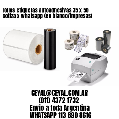 rollos etiquetas autoadhesivas 35 x 50 cotiza x whatsapp (en blanco/impresas)