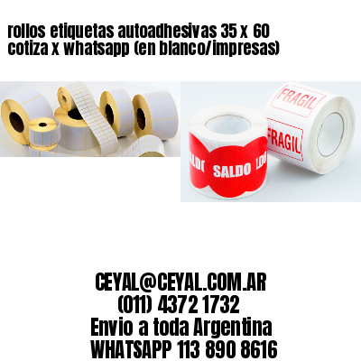 rollos etiquetas autoadhesivas 35 x 60 cotiza x whatsapp (en blanco/impresas)