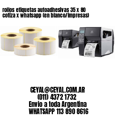 rollos etiquetas autoadhesivas 35 x 80 cotiza x whatsapp (en blanco/impresas)