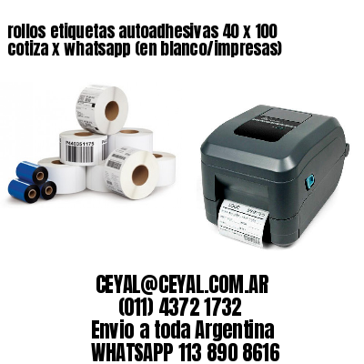 rollos etiquetas autoadhesivas 40 x 100 cotiza x whatsapp (en blanco/impresas)