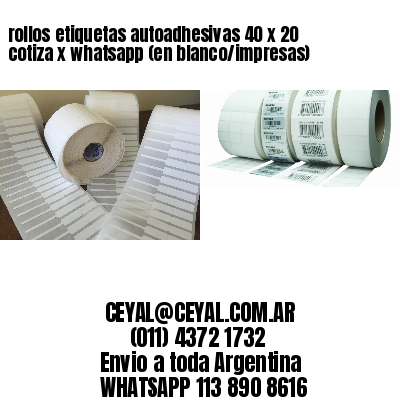 rollos etiquetas autoadhesivas 40 x 20 cotiza x whatsapp (en blanco/impresas)