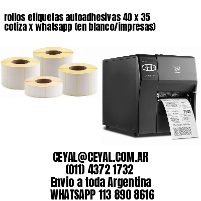 rollos etiquetas autoadhesivas 40 x 35 cotiza x whatsapp (en blanco/impresas)