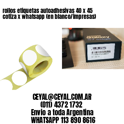 rollos etiquetas autoadhesivas 40 x 45 cotiza x whatsapp (en blanco/impresas)