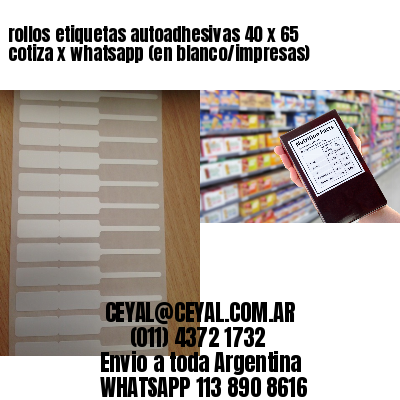 rollos etiquetas autoadhesivas 40 x 65 cotiza x whatsapp (en blanco/impresas)