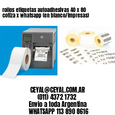 rollos etiquetas autoadhesivas 40 x 80 cotiza x whatsapp (en blanco/impresas)